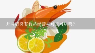 开网店没有食品经营许可证可以吗？