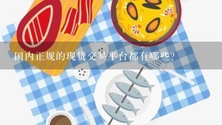 国内正规的现货交易平台都有哪些？