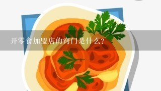 开零食加盟店的窍门是什么？