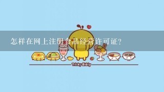 怎样在网上注册食品经营许可证？