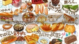 加盟九元九连锁店？大该需要多少钱？