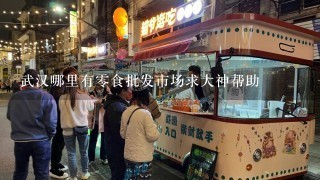 武汉哪里有零食批发市场求大神帮助