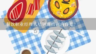 餐饮职业经理人培训班培训内容是？