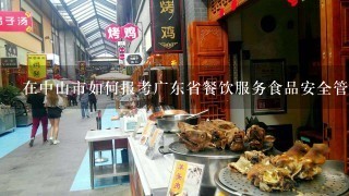 在中山市如何报考广东省餐饮服务食品安全管理员培训如何报考？