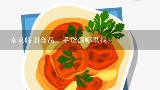 南京临期食品一手货源哪里找？