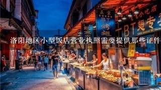 洛阳地区小型饭店营业执照需要提供那些证件办理