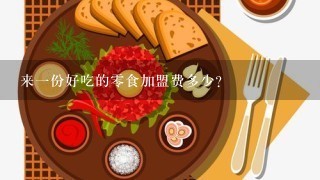 来一份好吃的零食加盟费多少？