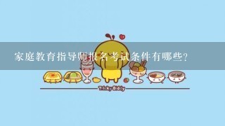 家庭教育指导师报名考试条件有哪些？