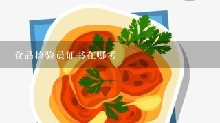 食品检验员证书在哪考