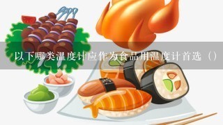 以下哪类温度计应作为食品用温度计首选（）