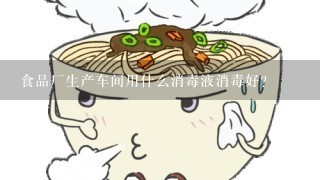 食品厂生产车间用什么消毒液消毒好？