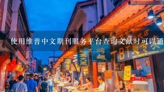 使用维普中文期刊服务平台查询文献时可以通过什么检索