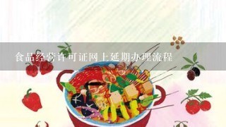 食品经营许可证网上延期办理流程