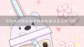 中检所对照品和中检所标准品怎么购买呢