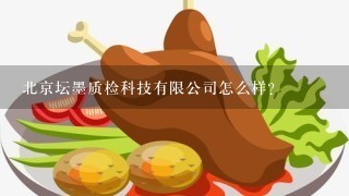 北京坛墨质检科技有限公司怎么样？