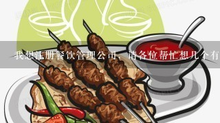 我想注册餐饮管理公司，请各位帮忙想几个有意义的名字