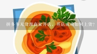 拼多多无货源商家开店，开店成功如何上货？