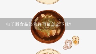 电子版食品经营许可证怎么下载?