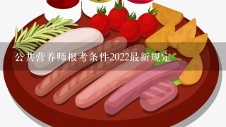 公共营养师报考条件2022最新规定