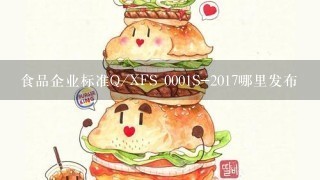 食品企业标准Q/XFS 0001S-2017哪里发布