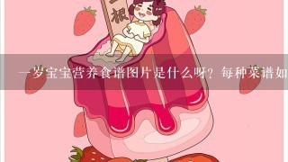 一岁宝宝营养食谱图片是什么呀？每种菜谱如何搭配最健康营养呀，荤素怎么搭最适合一岁宝宝呢