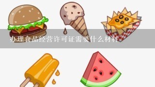 办理食品经营许可证需要什么材料