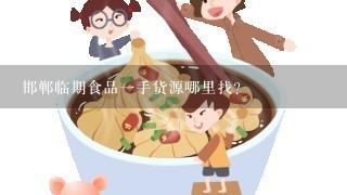 邯郸临期食品一手货源哪里找？