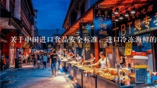 关于中国进口食品安全标准，进口冷冻海鲜的标准