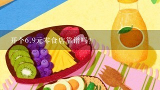 开个<br/>6、9元零食店靠谱吗？