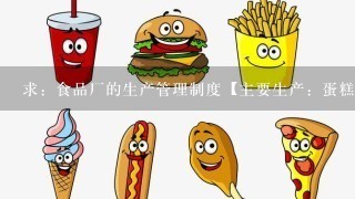 求：食品厂的生产管理制度【主要生产：蛋糕、面包、