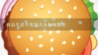 食品生活小常识大全如何保养