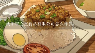 沈阳市立杰食品有限公司怎么样？