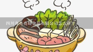 四川省亮亮娃食品有限公司怎么样？