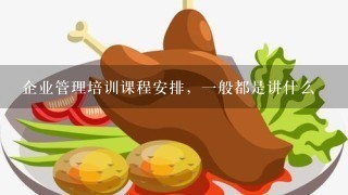 企业管理培训课程安排，一般都是讲什么