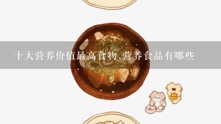 十大营养价值最高食物,营养食品有哪些