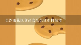 长沙雨花区食品安全员证如何报考