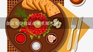 食品安全员证在哪里报考啊？