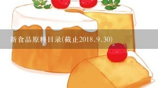 新食品原料目录(截止20<br/>18、<br/>9、30)