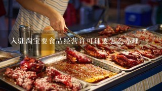 入驻淘宝要食品经营许可证要怎么办理