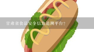 甘肃省食品安全信息追溯平台？