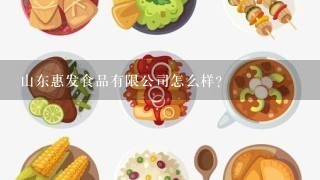 山东惠发食品有限公司怎么样？