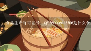 食品生产许可证号：QS360006015506是什么食品