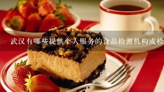 武汉有哪些提供个人服务的食品检测机构或检测点