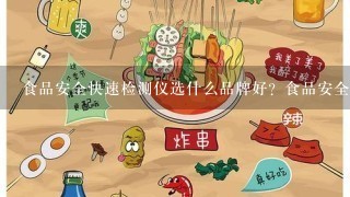 食品安全快速检测仪选什么品牌好？食品安全快速检测仪品牌选购推荐