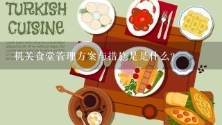 机关食堂管理方案与措施是是什么？