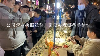 公司营业执照迁移，需要办理哪些手续？