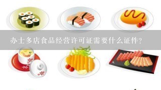 办士多店食品经营许可证需要什么证件？