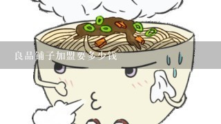 良品铺子加盟要多少钱