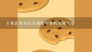 干果店里可以买到的干果的名称大全