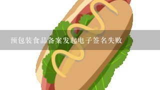 预包装食品备案发起电子签名失败